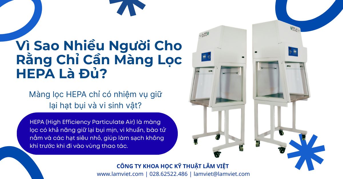 Điều Gì Quyết Định Hiệu Quả Của Tủ Cấy Vi Sinh? Không Chỉ Là HEPA